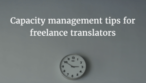 Capacity management tips for freelance translators